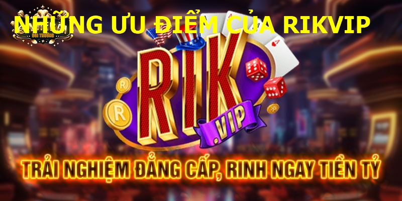 Những ưu điểm làm nên thưởng hiệu Rikvip