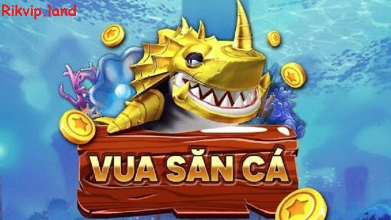 Tìm hiểu về tựa game vua săn cá của nhà cái Rikvip